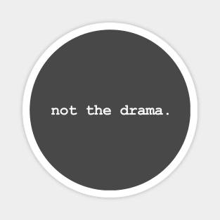 not the drama. (white text) Magnet